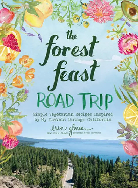 The Forest Feast Road Trip: Simple Vegetarian Recipes Inspired by My Travels Through California by Erin Gleeson