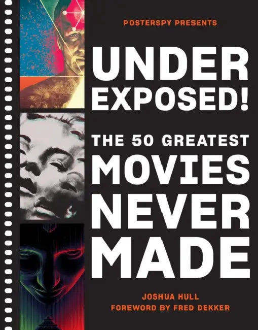 Underexposed!: The 50 Greatest Movies Never Made by Josh Hull, Posterspy, Fred Dekker