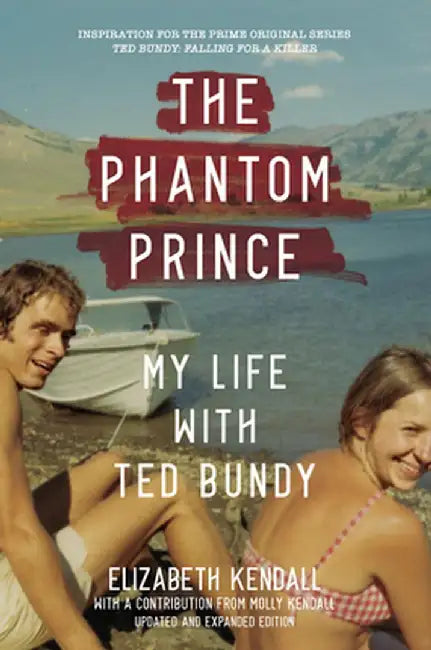 The Phantom Prince: My Life with Ted Bundy, Updated and Expanded Edition by Elizabeth Kendall