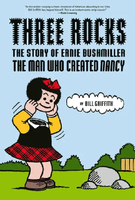 Three Rocks: The Story of Ernie Bushmiller: The Man Who Created Nancy by Bill Griffith