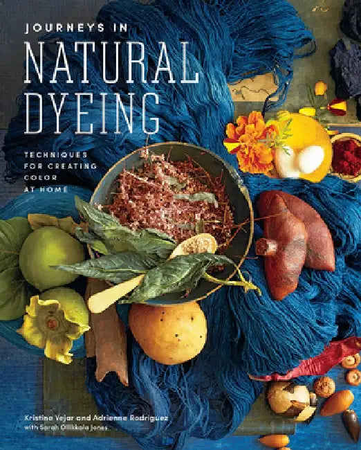 Journeys in Natural Dyeing: Techniques for Creating Color at Home by Kristine Vejar
