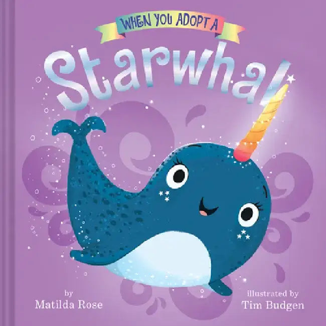 When You Adopt a Starwhal: A Picture Book by Matilda Rose