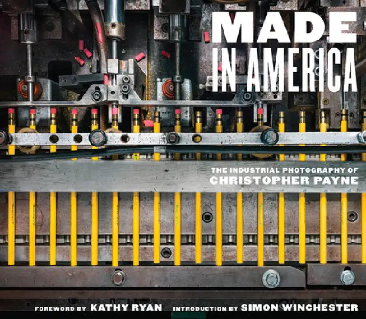 Made in America: The Industrial Photography of Christopher Payne by Christopher Payne