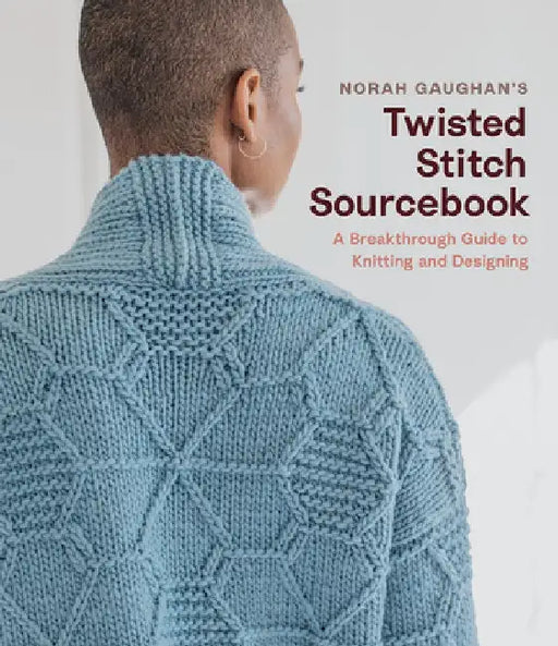 Norah Gaughan's Twisted Stitch Sourcebook: A Breakthrough Guide to Knitting and Designing with Simple Twisted Stitches by Norah Gaughan