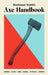 Buchanan-Smith's Axe Handbook: Knowing, Buying, Using, Hanging, Restoring & Adorning by Peter Buchanan-Smith