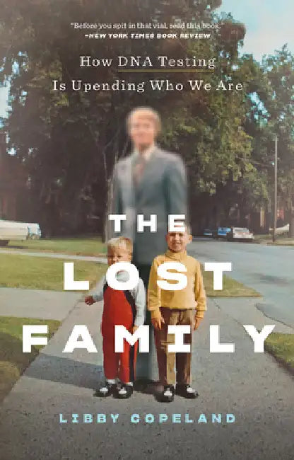 The Lost Family: How DNA Testing Is Upending Who We Are by Libby Copeland