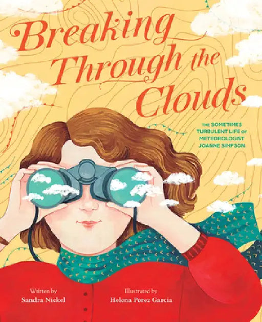Breaking Through the Clouds: The Sometimes Turbulent Life of Meteorologist Joanne Simpson by Sandra Nickel