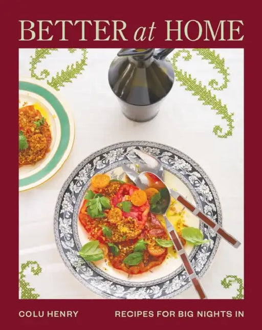 Better at Home: Recipes for Big Nights in by Colu Henry