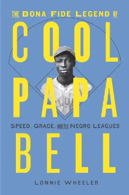 The Bona Fide Legend of Cool Papa Bell by Lonnie Wheeler