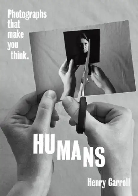 Humans: Photographs That Make You Think by Henry Carroll