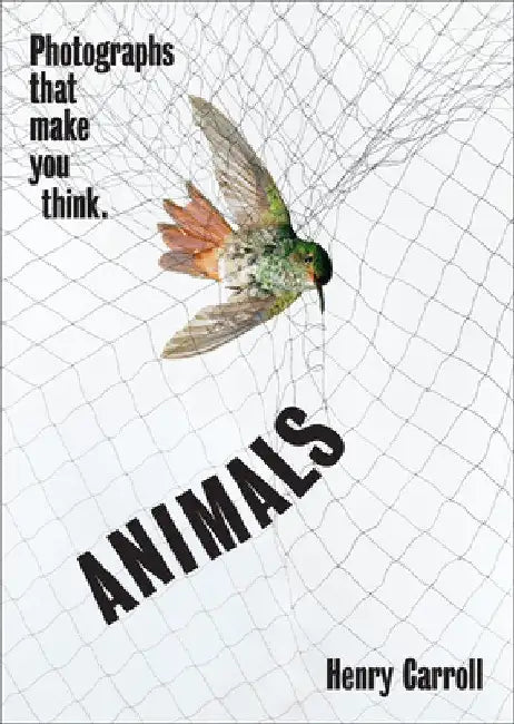 Animals: Photographs That Make You Think by Henry Carroll