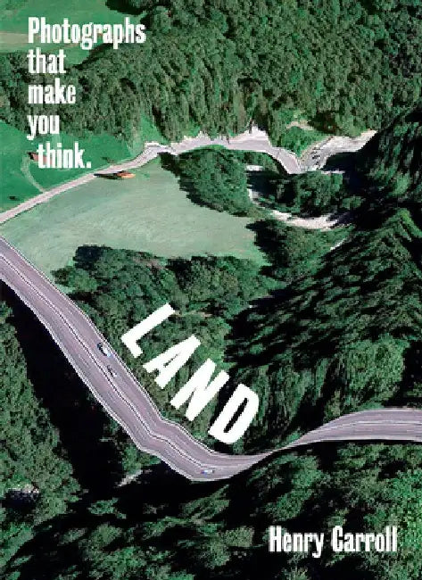 Land: Photographs That Make You Think by Henry Carroll