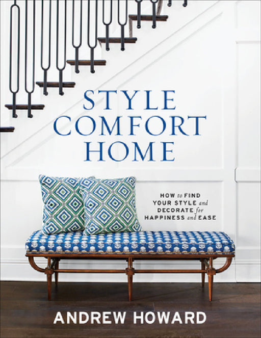 Style Comfort Home: How to Find Your Style and Decorate for Happiness and Ease by Andrew Howard
