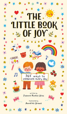 The Little Book of Joy: 365 Ways to Celebrate Every Day by Joanne Ruelos Diaz