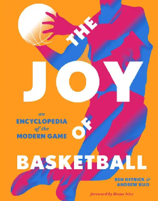 The Joy of Basketball: An Encyclopedia of the Modern Game by Ben Detrick