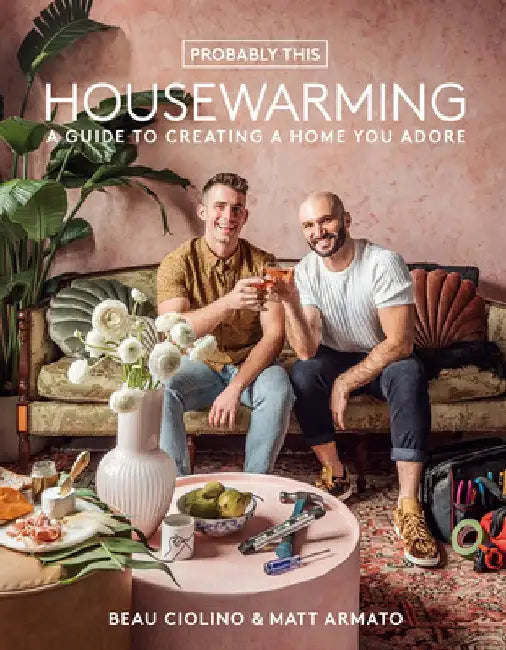 Probably This Housewarming: A Guide to Creating a Home You Adore by Beau Ciolino