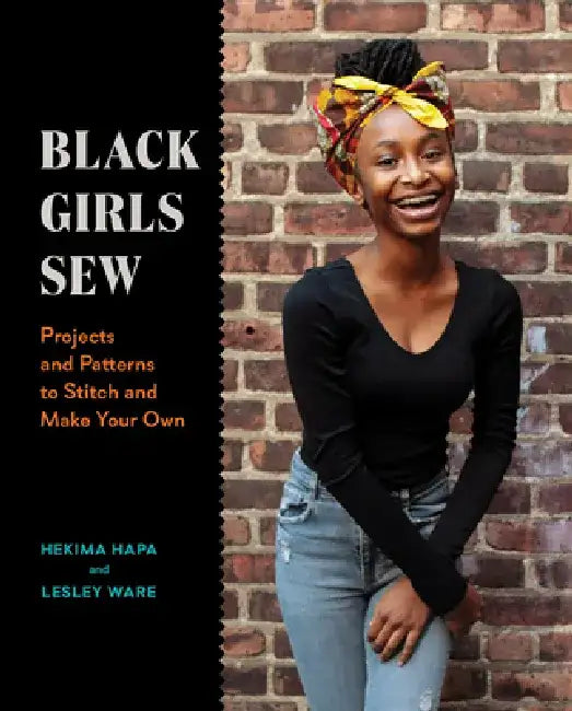 Black Girls Sew: Creative Sewing Projects for a Fashionable Future by Lesley Ware