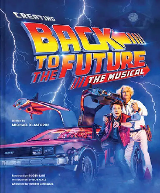 Creating Back to the Future: The Musical by Michael Klastorin