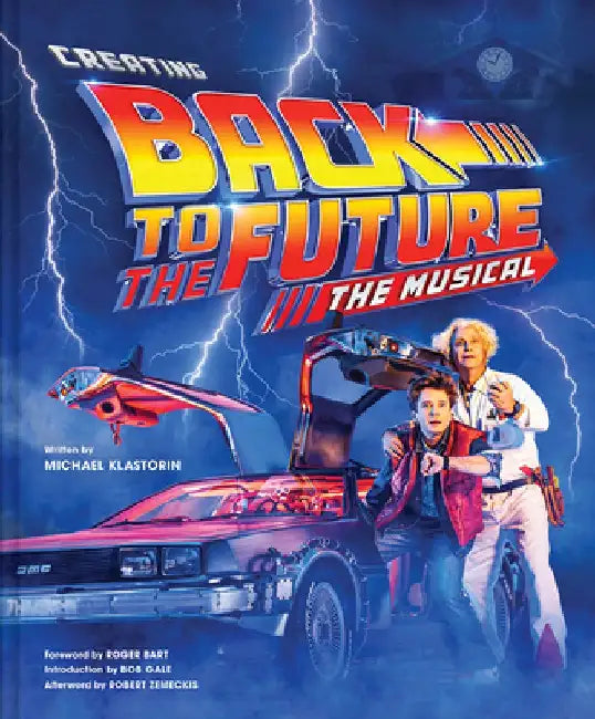 Creating Back to the Future: The Musical by Michael Klastorin