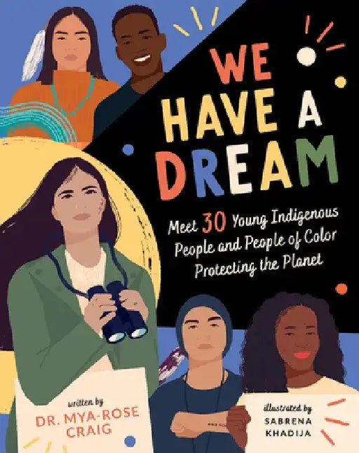 We Have a Dream: Meet 30 Young Indigenous People and People of Color Protecting the Planet by Mya-Rose Craig