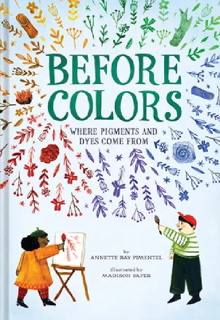 Before Colors: Where Pigments and Dyes Come from by Annette Bay Pimentel