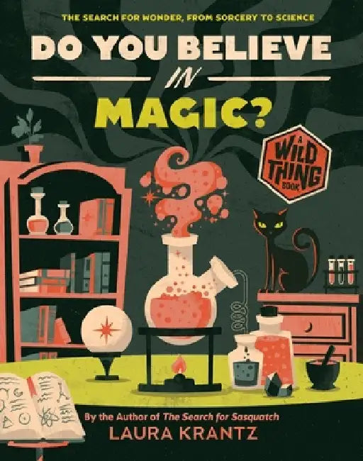 Do You Believe in Magic? (a Wild Thing Book): The Search for Wonder, from Sorcery to Science by Laura Krantz