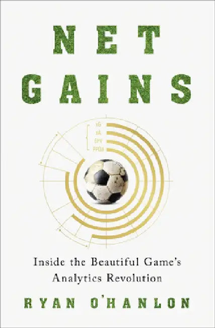 Net Gains: Inside the Beautiful Game's Analytics Revolution by Ryan O'Hanlon