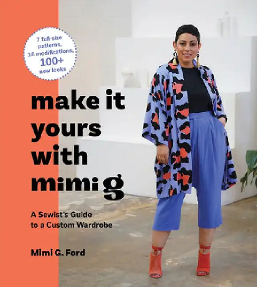Make It Yours with Mimi G: A Sewist's Guide to a Custom Wardrobe by Mimi Goodwin