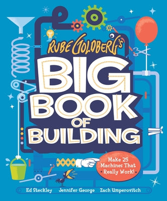 Rube Goldberg's Big Book of Building: Make 24 Contraptions That Really Work! by Tori Cameron