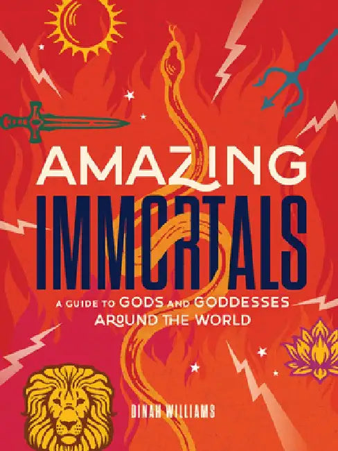 Amazing Immortals: A Guide to Gods and Goddesses Around the World by Dinah Dunn Williams