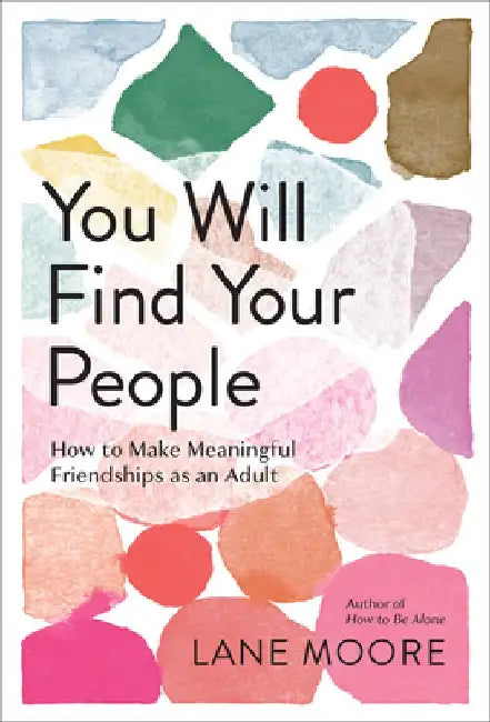You Will Find Your People: How to Finally Make the Friendships You Deserve by Lane Moore