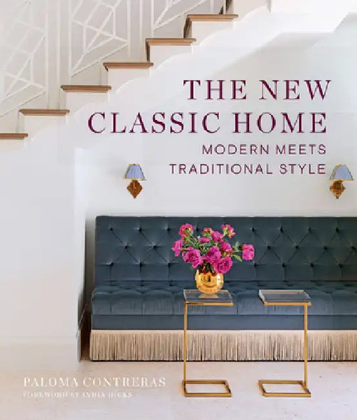 The New Classic Home: Modern Meets Traditional Style by Paloma Contreras