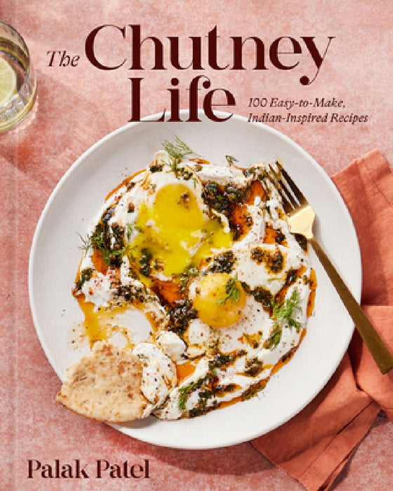 The Chutney Life: 100 Easy-To-Make, Indian-Inspired Recipes