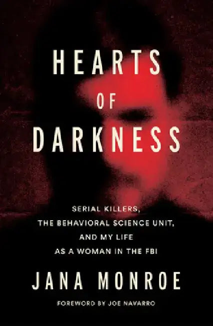 Hearts of Darkness: My Life Breaking Barriers in the FBI and Fighting the Evil Among Us by Jana Monroe