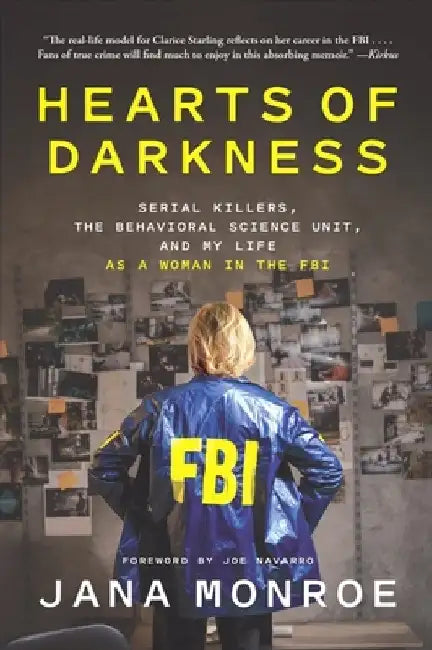 Hearts of Darkness: Serial Killers, the Behavioral Science Unit, and My Life as a Woman in the FBI by Jana Monroe