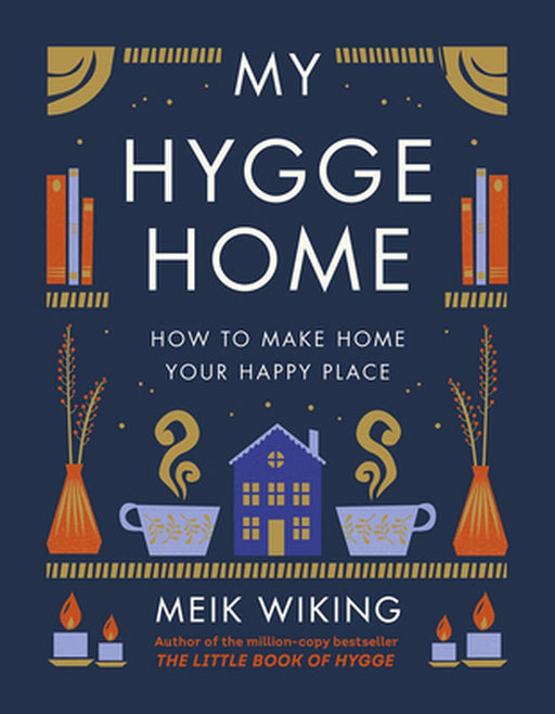 My Hygge Home: How to Make Home Your Happy Place by Meik Wiking