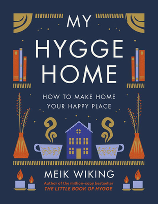 My Hygge Home: How to Make Home Your Happy Place by Meik Wiking