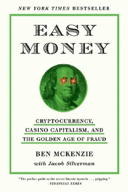 Easy Money: Cryptocurrency, Casino Capitalism, and the Golden Age of Fraud by Ben McKenzie