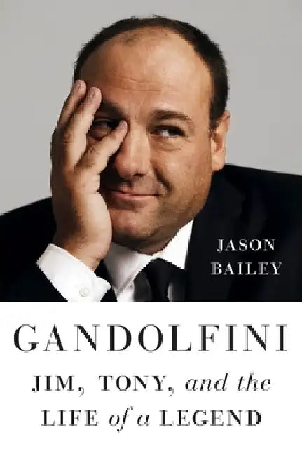 Gandolfini: Jim, Tony, and the Life of a Legend by Jason Bailey