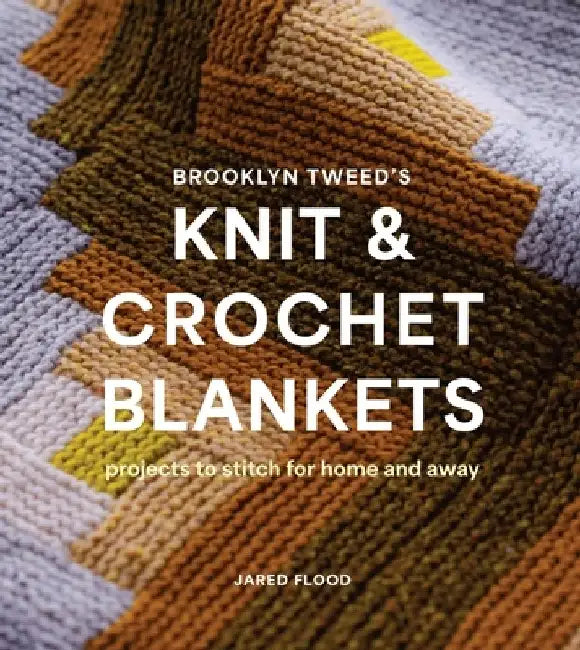 Brooklyn Tweed's Knit and Crochet Blankets: Projects to Stitch for Home and Away by Jared Flood