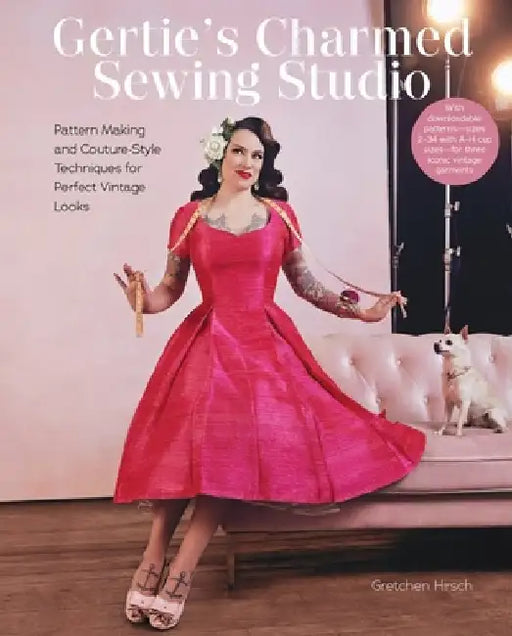 Gertie's Charmed Sewing Studio: Pattern Making and Couture-Style Techniques for Perfect Vintage Looks by Gretchen Hirsch