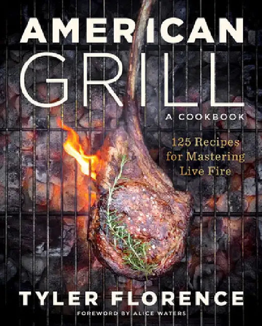 American Grill: 125 Recipes for Mastering Live Fire by Tyler Florence