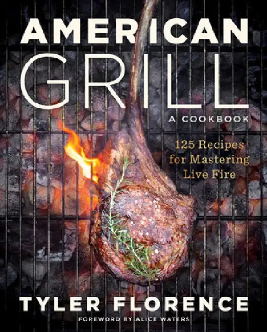 American Grill: 125 Recipes for Mastering Live Fire by Tyler Florence