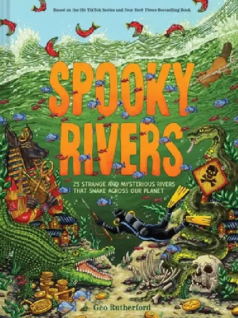 Spooky Rivers: 25 Strange and Mysterious Rivers That Snake Across Our Planet by Geo Rutherford
