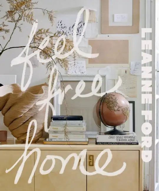 Feel Free Home: The Art of Freethinking Design by Leanne Ford