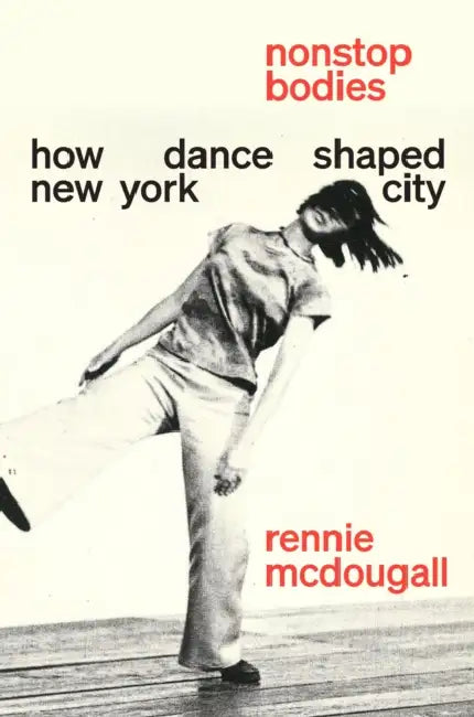 Nonstop Bodies: How Dance Shaped New York City by Rennie McDougall