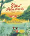 Slow Adventures: Enjoy Every Moment: 40 Real-Life Journeys by Boat, Bike, Foot, and Train by Carl Honoré