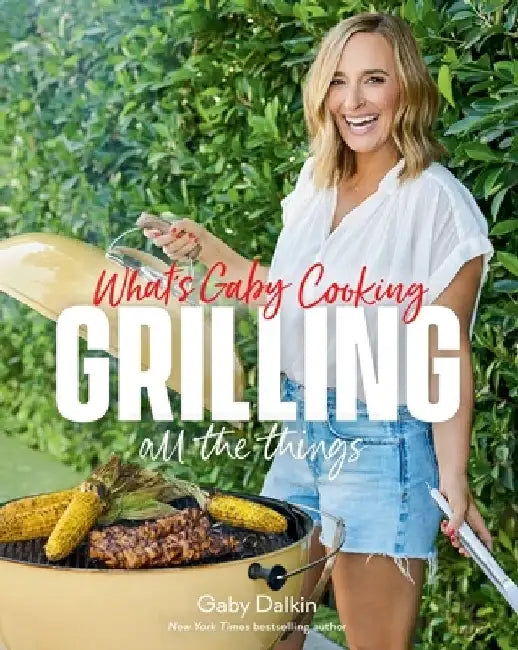 What's Gaby Cooking: Grilling All the Things by Gaby Dalkin