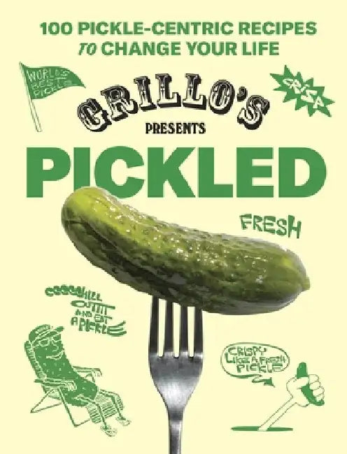 Grillo's Presents: Pickled: 100 Recipes to Brine, Fry, and Eat by Grillo's Pickles