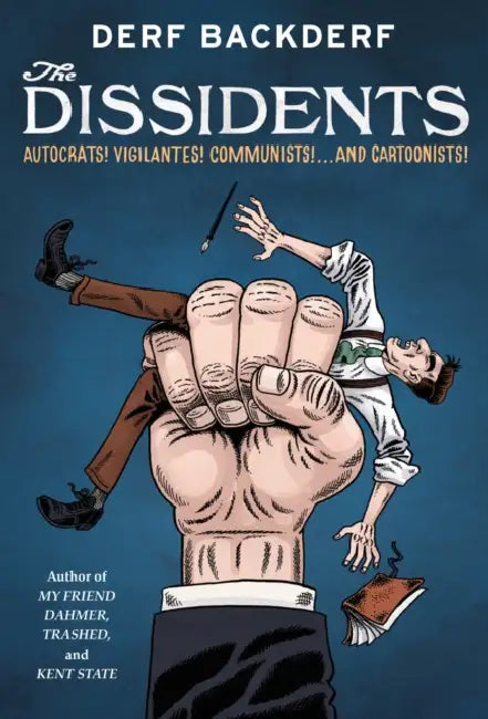 The Dissidents: Autocrats! Vigilantes! Communists! and Cartoonists! by Derf Backderf